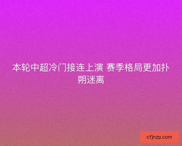 本轮中超冷门接连上演 赛季格局更加扑朔迷离 本轮中超冷门接连上演 赛季格局更加扑朔迷离