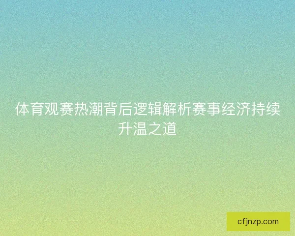 体育观赛热潮背后逻辑解析赛事经济持续升温之道